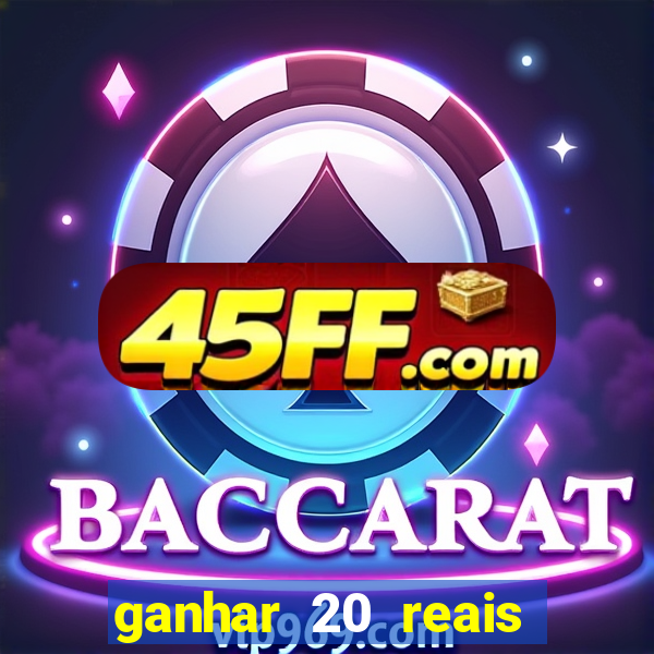 ganhar 20 reais por cadastro